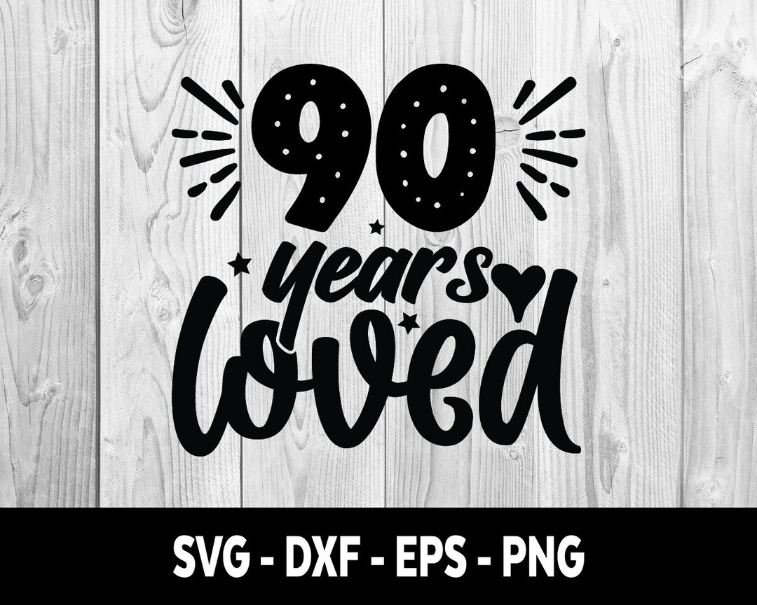 90 Years Loved SVG, Ninety 90 Years Loved DXF, 90 Years Loved Svg