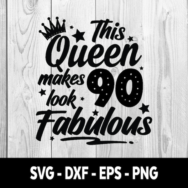 This Queen Makes 90 Look Fabulous SVG, This Queen Makes Ninety Look Fabulous DXF Svg, This Queen Makes 90 Look Fabulous SVG Instant Download
