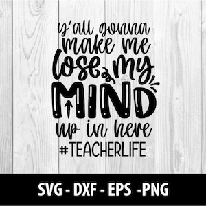 Y'all going to Make Me Lose My Mind Up in Here SVG File, Teacherlife DXF, Y'all going to Make Me Lose My Mind Up in Here SVG File Instant Download