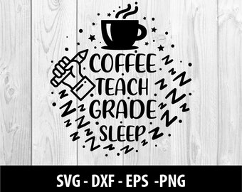 Coffee Teach Grade Sleep SVG Files, Teacher Coffee Teach Grade Sleep DXF Eps Png File, Coffee Teach Grade Sleep SVG Files, Instant Download