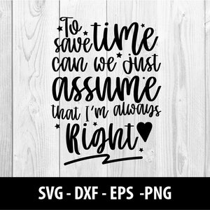 Para economizar tempo, podemos simplesmente presumir que estou sempre certo Arquivo SVG, Arquivo DXF de ensino, Png de volta às aulas, Arquivo SVG do professor, Download instantâneo
