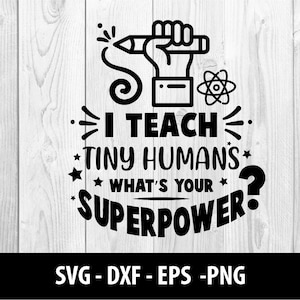 May include: Black and white graphic design with the text "I teach tiny humans what's your superpower?"  A hand holding a pencil and a small atom symbol are included in the design.