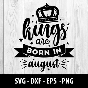 May include: Black and white graphic design with a crown and the text "Kings are born in August".