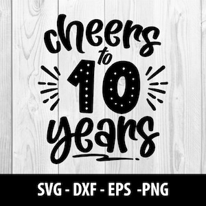 Cheers to 10 Years SVG, Cheers to 10 Years PNG, Cheers to 10, Cheers to Ten Years Svg Files, Cheers to 10 Years SVG File, Instant Download