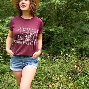 T-Shirt I Don&#39;t Know How to Explain to You that You Should Care About Other People, Sassy Shirt, Gift for Her, Kindness Matters