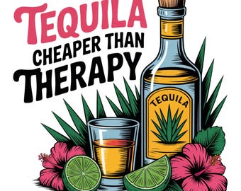 Tequila Cheaper Than Therapy PNG, Summertime PNG, Cinco de Mayo PNG, Adult Humor Png, Drinking Png, Funny Summer Png, Tequila Sublimation