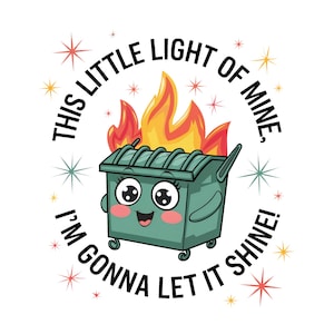 Funny Dumpster Fire Clipart, This Little Light of Mine PNG, Emotional Dumpster Fire, It&#39;s All Good PNG, Snarky Sublimation Design, DTF Shirt