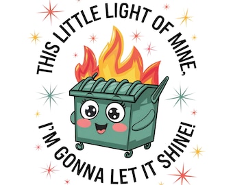 Funny Dumpster Fire Clipart, This Little Light of Mine PNG, Emotional Dumpster Fire, It&#39;s All Good PNG, Snarky Sublimation Design, DTF Shirt