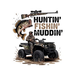 May include: Illustration of a rifle, a fish, and a person on an ATV. The ATV and rifle have a camouflage pattern. The text reads "Huntin', Fishin', Muddin'" in black and brown.