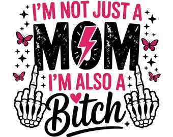 I'm Not Just A Mom I'm A Bitch PNG, Sarcastic Mom Shirt PNG, Sassy Mom Snarky Sarcasm, Funny Mom Saying, Bad Bitch PNG, Funny Motherhood