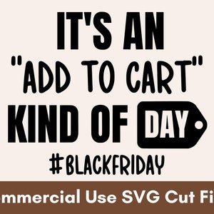 Puede incluir: Gr&aacute;fico digital con el texto "IT'S AN 'ADD TO CART' KIND OF DAY" en letras negras en negrita. Debajo, se muestra el hashtag #BLACKFRIDAY. La frase "Commercial Use SVG Cut Files" est&aacute; en la parte inferior.