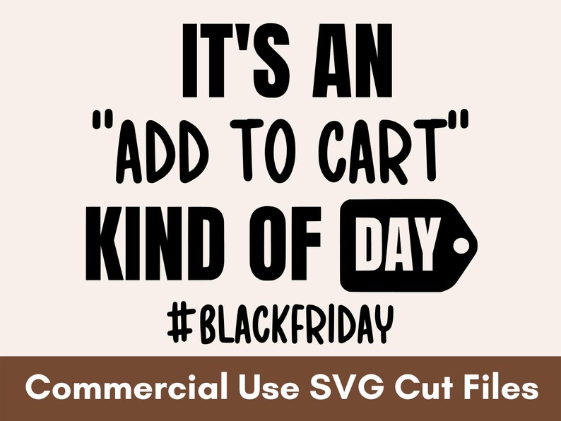 Puede incluir: Gr&aacute;fico digital con el texto "IT'S AN 'ADD TO CART' KIND OF DAY" en letras negras en negrita. Debajo, se muestra el hashtag #BLACKFRIDAY. La frase "Commercial Use SVG Cut Files" est&aacute; en la parte inferior.