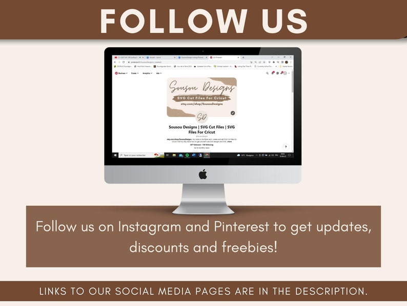 May include: A computer screen displaying a website for Sousou Designs, which sells SVG cut files for Cricut. The website is displayed on a white background. The text "FOLLOW US" is displayed in brown text at the top of the image. The text "Follow us on Instagram and Pinterest to get updates, discounts and freebies!" is displayed in brown text at the bottom of the image.