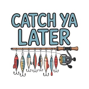 Catch Ya Later Fishing PNG, Lure Clipart For Sublimation, Funny Fishing Design For Shirts, Outdoor Summer PNG, Fisherman PNG For Dad Shirt