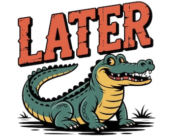Later Gator PNG, Funny Alligator PNG, Sarcastic PNG, Later Alligator, Florida Png, Funny Gift For Her, Instant Download Sublimation File