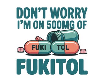 Don't Worry I'm On 500mg Of Fukitol PNG, Funny Sublimation Design, Sarcastic Quote PNG For T-Shirts, Mugs, Instant Download Sublimation File