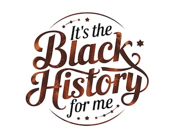 It's The Black History For Me PNG, Black History Month PNG, African American PNG, Black Women Png, Melanin Black Pride, Juneteenth Png File