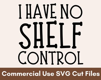 I Have No Shelf Control SVG, Reading SVG, Book Reading SVG, Book Lover Svg, Book Svg Designs, Book Saying Svg, Book Quote Svg, Book Love Svg