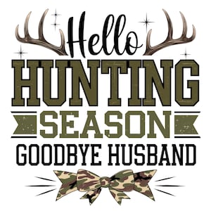 Hello Hunting Season Goodbye Husband PNG, Camo Coquette Bow PNG, Hunting Sublimation, Camo Dude Print Png, Girls Camo Bow Png Shirt