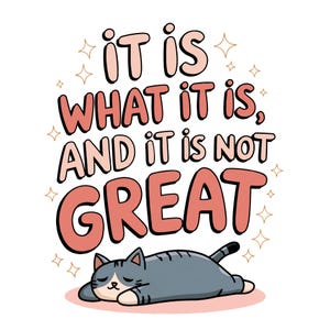 It Is What It Is And It Is Not Great PNG, Trending PNG, Popular PNG, Cute Cat Png, Sarcastic Sticker Png , Silly Cat Png, Meme Png Designs