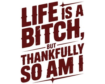 Life Is A B!tch But Thankfully So Am I PNG, Adult Humor PNG, Funny PNG, Sarcastic Png, Snarky Png, Trendy Png Sublimation File For Shirts