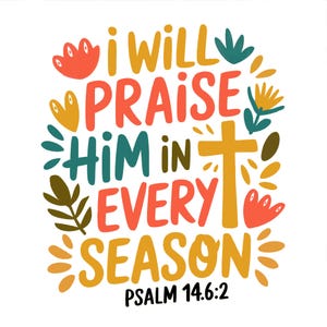 I Will Praise Him In Every Season Floral Christian Png, Fall Png, Thanksgiving Png, Boho Christmas, Holiday Shirt Png, Autumn Sublimation