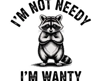 Funny Raccoon PNG, I'm Not Needy I'm Wanty PNG, Sarcastic Raccoon PNG, Retro Trendy Sassy Snarky Animal Quotes, Feral Raccoon Sublimation
