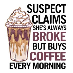 Suspect Claims Shes Broke But Always Has Money For Coffee PNG, Suspect Claims PNG, Trending PNG, Preppy Digital Download, Suspect Trendy Png