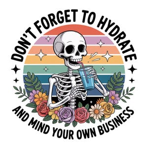 Don&#39;t Forget To Hydrate And Mind Your Business PNG, Sarcastic Sayings PNG, Trendy Png, Sassy Png, Snarky Skeleton PNG Sublimation Design Dtf