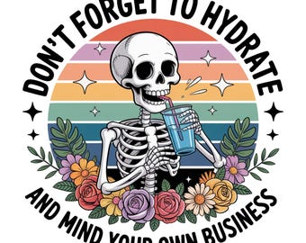 Don't Forget To Hydrate And Mind Your Business PNG, Sarcastic Sayings PNG, Trendy Png, Sassy Png, Snarky Skeleton PNG Sublimation Design Dtf