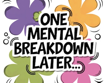 One Mental Breakdown Later PNG Sublimation Design Download, Mental Health PNG, Positive Quotes PNG, Mental Health Png, Sublimate Download