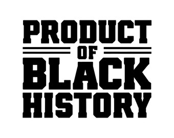 Product of Black History PNG, I Am Black History PNG, Black History Month Gift Digital Download Sublimation PNG, Black History Vibes Png