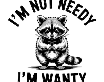 Funny Raccoon PNG, I'm Not Needy I'm Wanty PNG, Sarcastic Raccoon PNG, Retro Trendy Sassy Snarky Animal Quotes, Feral Raccoon Sublimation