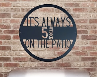 It's Always 5 O'clock On The Patio Sign, Metal Patio Sign, Porch Sign, Porch Decor, Outdoor Sign, Home Decor, Metal Sign, Patio Wall Art