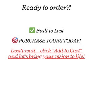 May include: White background with text that reads "Ready to order?!" and "Built to Last." It also includes the text "PURCHASE YOURS TODAY!" and "Don't wait&mdash;click 'Add to Cart' and let's bring your vision to life!"
