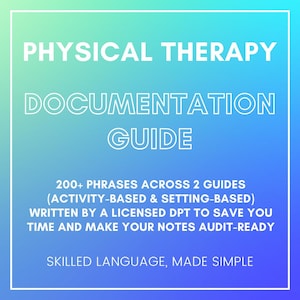 May include: A digital document titled Physical Therapy Documentation Guide with a blue and green gradient background. The text includes 200+ phrases across 2 guides, activity-based and setting-based, written by a licensed DPT, and skilled language made simple.