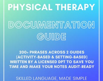 May include: A digital document titled Physical Therapy Documentation Guide with a blue and green gradient background. The text includes 200+ phrases across 2 guides, activity-based and setting-based, written by a licensed DPT, and skilled language made simple.