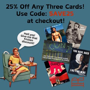 May include: A collage of greeting cards with various designs and text. The cards feature a variety of themes, including humor, art, and personal messages. The text on the cards includes phrases like "Hell yes! Give me that fricken discount!" and "You have aged like fine wine".