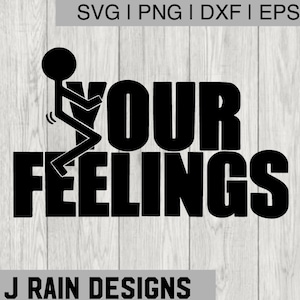 May include: Black graphic design with the words "YOUR FEELINGS" and a stick figure. The image also includes the text "SVG | PNG | DXF | EPS" and "J RAIN DESIGNS" on a light wood grain background.