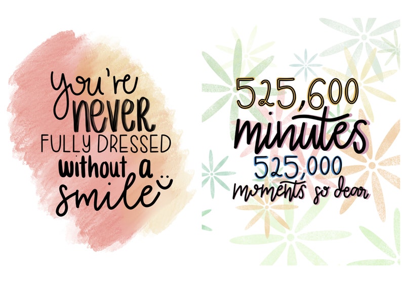May include: Two watercolor illustrations with inspirational quotes. The first image is a peach and yellow watercolor background with the quote "you're never fully dressed without a smile". The second image is a white background with a floral pattern and the quote "525,600 minutes 525,000 moments so dear".