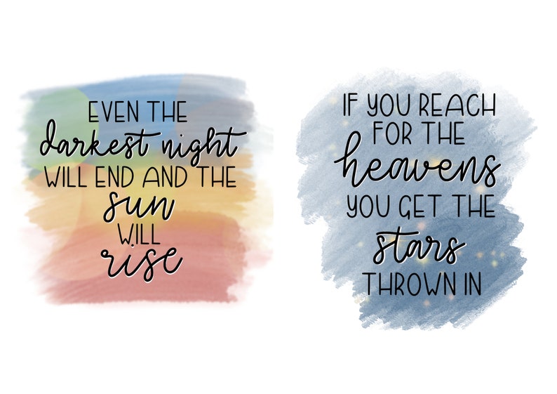 May include: Two watercolor illustrations with inspirational quotes. The first illustration is a rainbow of colors with the quote "Even the darkest night will end and the sun will rise". The second illustration is a blue watercolor with stars and the quote "If you reach for the heavens you get the stars thrown in".