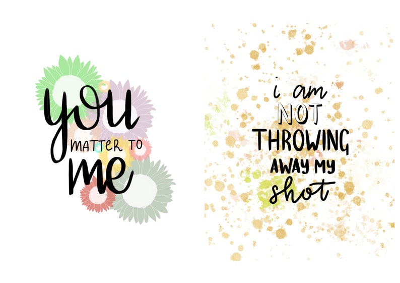 May include: Two inspirational quotes on a white background. The first quote says "You matter to me" with colorful flowers surrounding the text. The second quote says "I am not throwing away my shot" with a gold watercolor background.