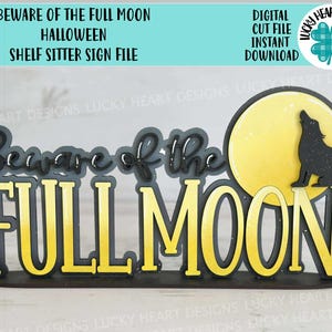 May include: A Halloween-themed shelf sitter sign with the words "Beware of the Full Moon" in a layered design. A black silhouette of a howling wolf is perched on a yellow full moon. The sign is a digital cut file.