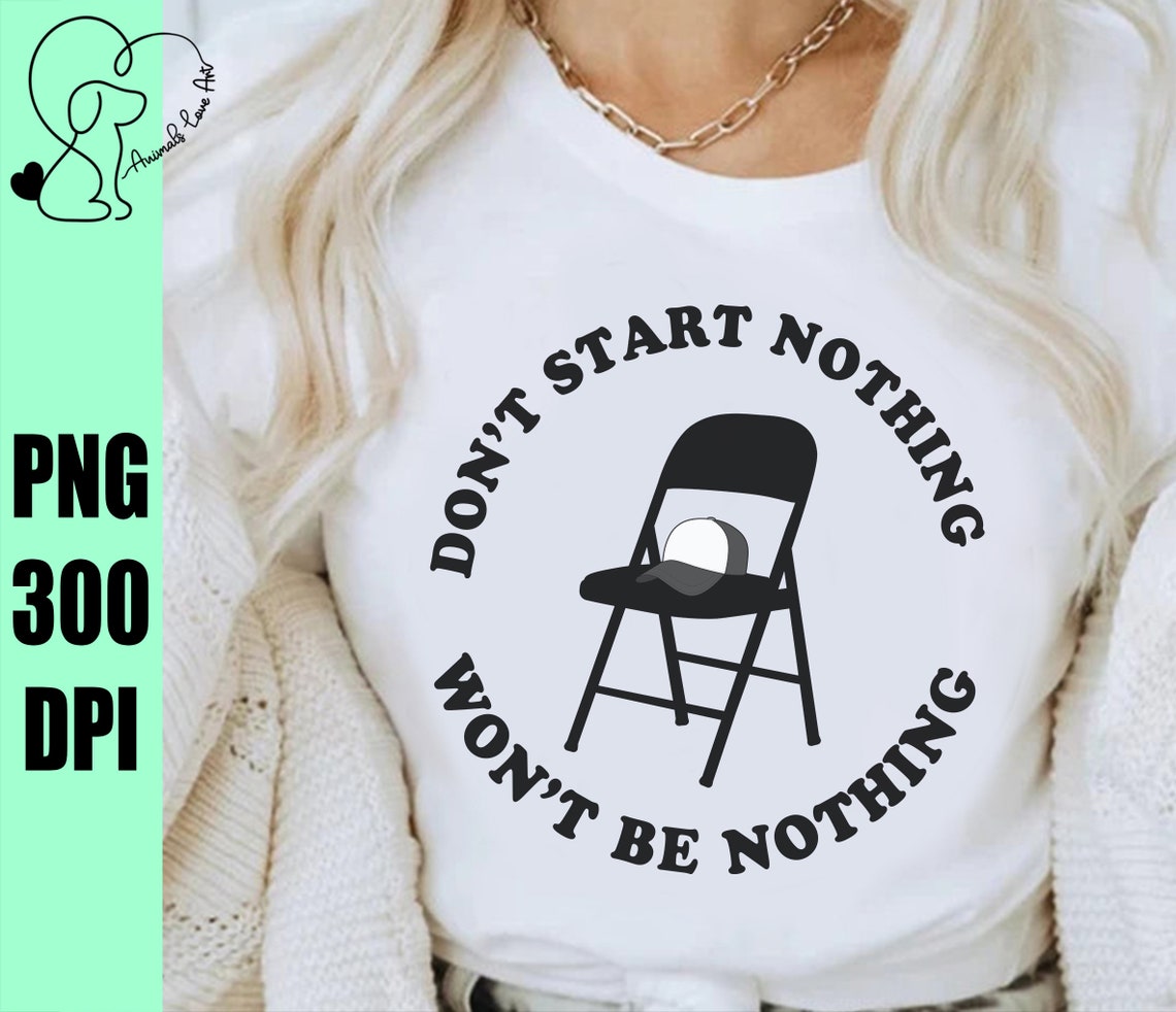Dont Start Nothing Wont Be Nothing Png White Folding Chair Etsy