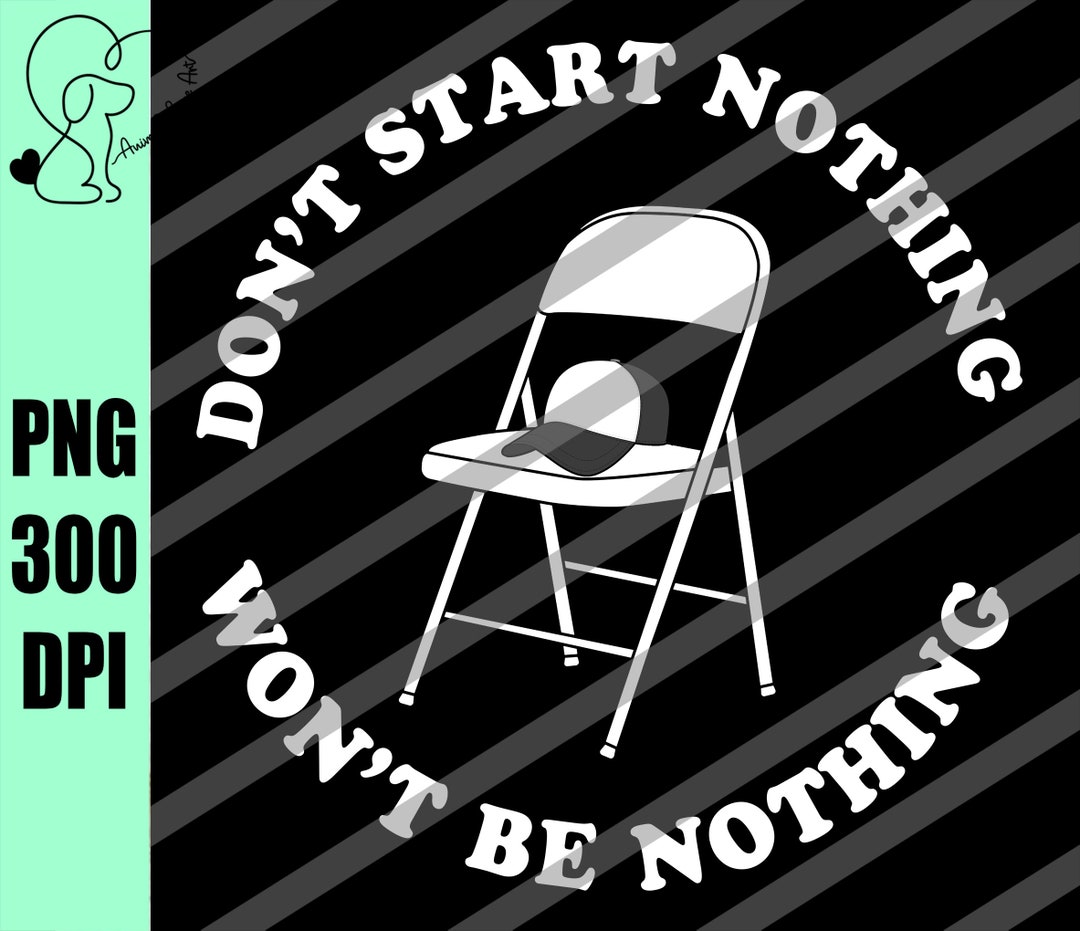 Dont Start Nothing Wont Be Nothing Png White Folding Chair Etsy