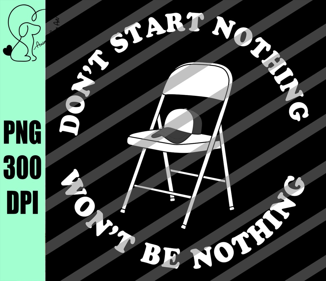 Dont Start Nothing Wont Be Nothing Png White Folding Chair Etsy dont-start-nothing-wont-be-nothing-png-white-folding-chair-etsy