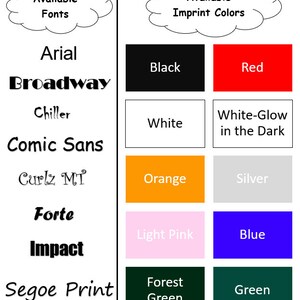 May include: A chart showing available fonts and imprint colors for a product. The fonts listed are Arial, Broadway, Chiller, Comic Sans, Curlz MT, Forte, Impact, and Segoe Print. The imprint colors listed are Black, Red, White, White-Glow in the Dark, Orange, Silver, Light Pink, Blue, Forest Green, and Green.