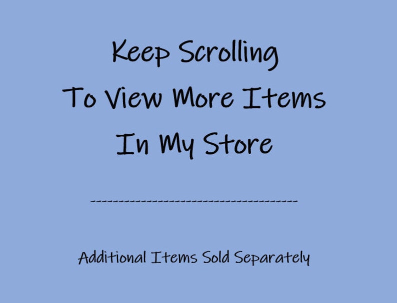 Może przedstawiać: Tekst na jasnoniebieskim tle, kt&oacute;ry brzmi "Keep Scrolling To View More Items In My Store" z przerywaną linią pod tekstem i "Additional Items Sold Separately" pod linią.