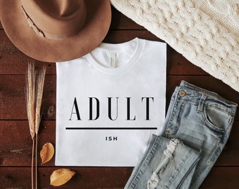 Adult Ish Tshirt, Adulting Shirt, Womens Tshirt, Funny Shirt, Birthday Gift, Adulting, Adultish Shirt, Sarcastic Shirt, Boho Style Shirt