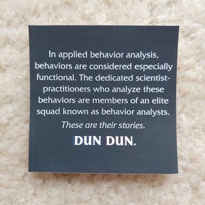 May include: A dark blue square card with white text. The text reads: "In applied behavior analysis, behaviors are considered especially functional. These are their stories. DUN DUN."